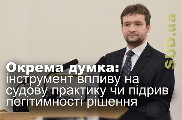 Окрема думка: інструмент впливу на судову практику чи підрив легітимності рішення