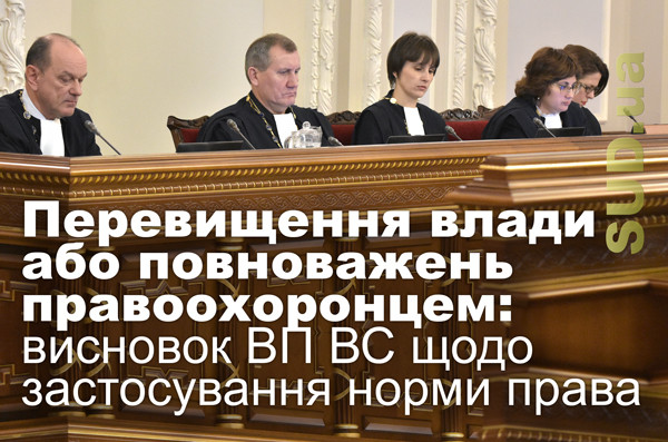 Перевищення влади або повноважень правоохоронцем: висновок ВП ВС щодо застосування норми права