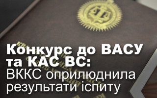 Конкурс до ВАСУ та КАС ВС: ВККС оприлюднила результати іспиту