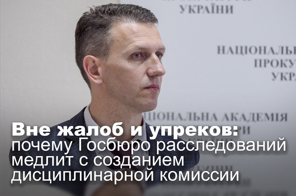 Вне жалоб и упреков: почему Госбюро расследований медлит с созданием дисциплинарной комиссии