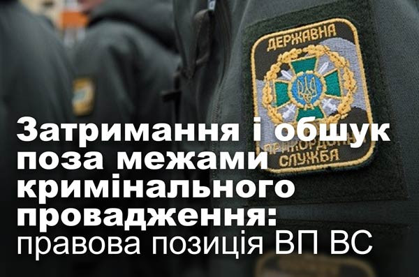 Затримання і обшук поза межами кримінального провадження: правова позиція ВП ВС