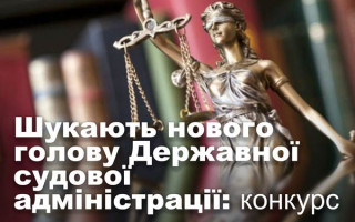 Шукають нового голову Державної судової адміністрації: конкурс