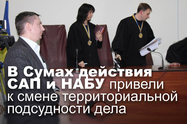 В Сумах действия САП и НАБУ привели к смене территориальной подсудности дела