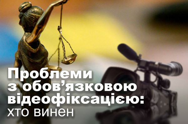 Проблеми з обов’язковою відеофіксацією: хто винен