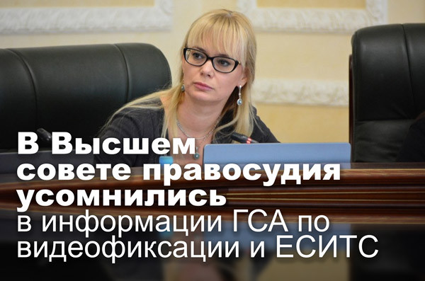 В Высшем совете правосудия усомнились в информации ГСА по видеофиксации и ЕСИТС