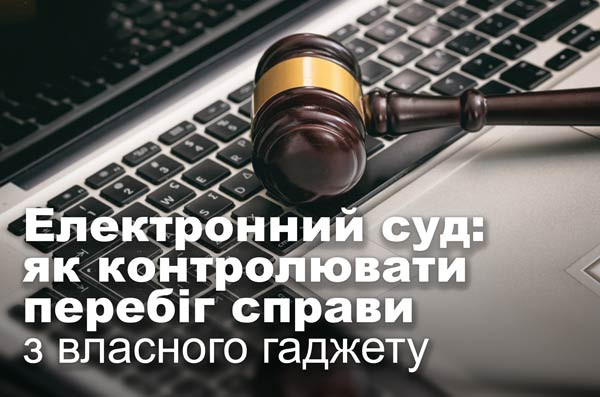 Електронний суд: як контролювати перебіг справи з власного гаджету