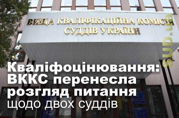 Кваліфоцінювання: ВККС перенесла розгляд питання щодо двох суддів