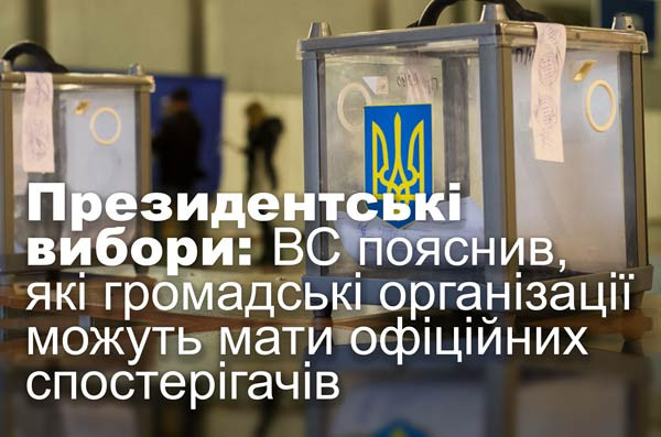 Президентські вибори: ВС пояснив, які громадські організації можуть мати офіційних спостерігачів