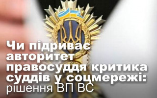 Чи підриває авторитет правосуддя критика суддів у соцмережі: рішення ВП ВС