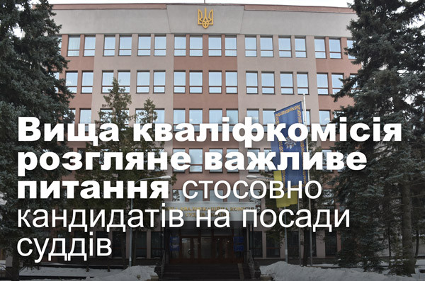 Вища кваліфкомісія розгляне важливе питання стосовно кандидатів на посади суддів