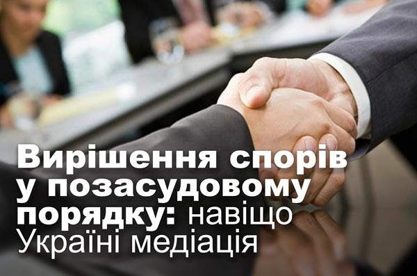 Вирішення спорів у позасудовому порядку: навіщо Україні медіація