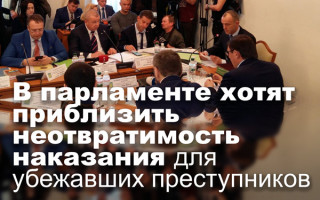 В парламенте хотят приблизить неотвратимость наказания для убежавших преступников