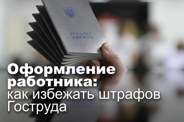 Оформление работника: как избежать штрафов Гоструда