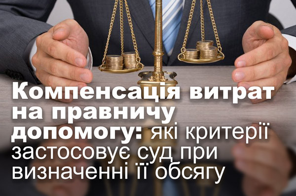 Компенсація витрат на правничу допомогу: які критерії застосовує суд при визначенні її обсягу