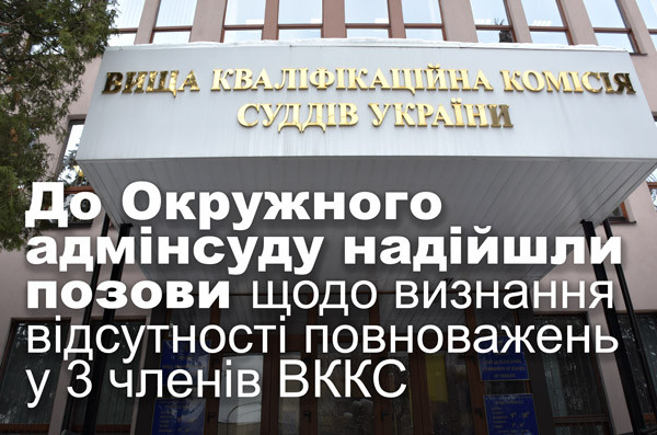 До Окружного адмінсуду надійшли позови щодо визнання відсутності повноважень у 3 членів ВККС