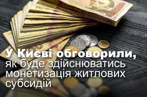 У Києві обговорили, як буде здійснюватись монетизація житлових субсидій
