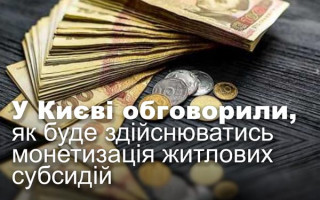 У Києві обговорили, як буде здійснюватись монетизація житлових субсидій