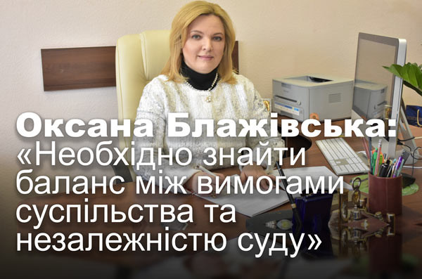 Оксана Блажівська: «Необхідно знайти баланс між вимогами суспільства та незалежністю суду»