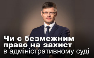 Чи є безмежним право на захист в адміністративному суді