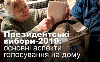 Президентські вибори-2019: основні аспекти голосування на дому