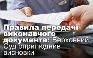 Правила передачі виконавчого документа: Верховний Суд оприлюднив висновки