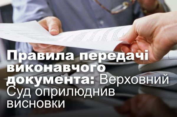 Правила передачі виконавчого документа: Верховний Суд оприлюднив висновки