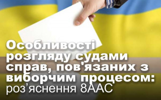Особливості розгляду судами справ, пов'язаних з виборчим процесом: роз’яснення 8ААС