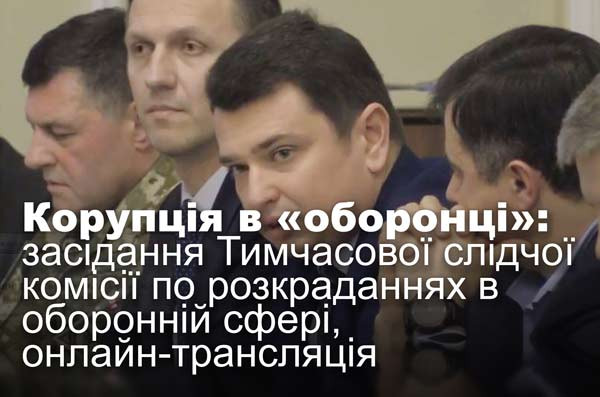 Корупція в «оборонці»: засідання Тимчасової слідчої комісії по розкраданнях в оборонній сфері, онлайн-трансляція