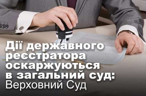Дії державного реєстратора оскаржуються в загальний суд: Верховний Суд