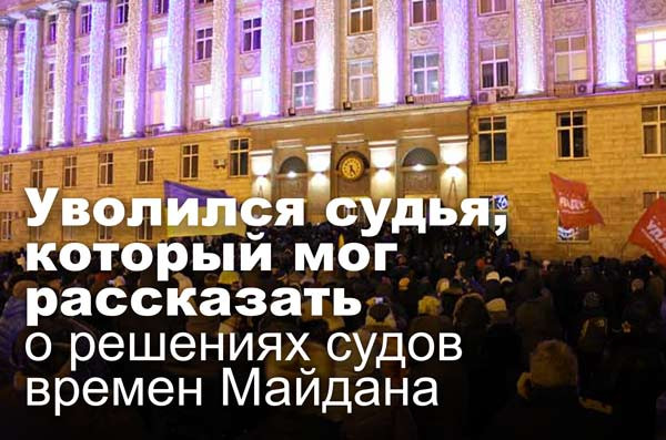 Уволился судья, который мог рассказать о решениях судов времен Майдана