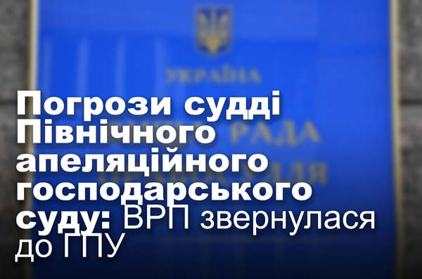 Погрози судді Північного апеляційного господарського суду: ВРП звернулася до ГПУ