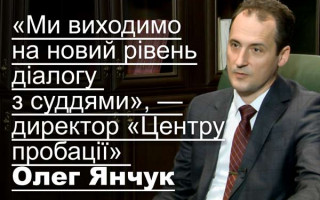 «Ми виходимо на новий рівень діалогу з суддями», — директор «Центру пробації» Олег Янчук