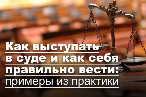 Как выступать в суде и как себя правильно вести: примеры из практики