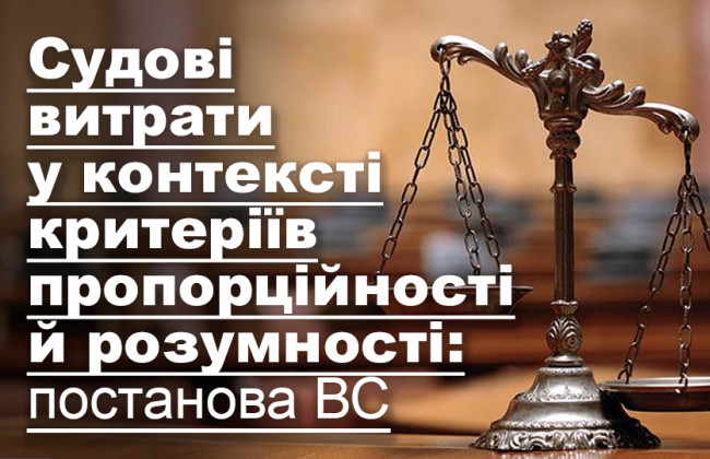 Судові витрати у контексті критеріїв пропорційності й розумності: постанова ВС