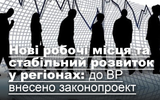 Нові робочі місця та стабільний розвиток у регіонах: до ВР внесено законопроект