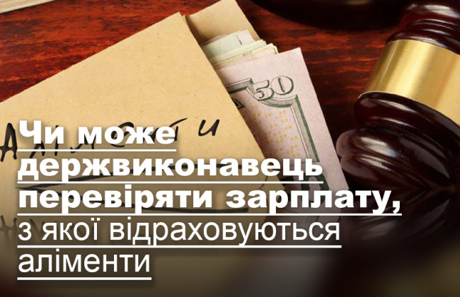 Чи може держвиконавець перевіряти зарплату, з якої відраховуються аліменти