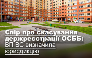 Спір про скасування держреєстрації ОСББ: ВП ВС визначила юрисдикцію