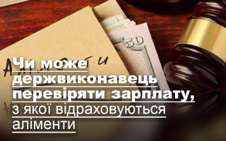Чи може держвиконавець перевіряти зарплату, з якої відраховуються аліменти