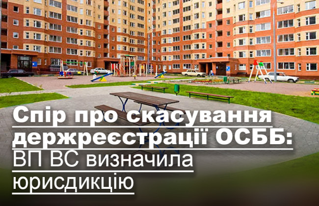 Спір про скасування держреєстрації ОСББ: ВП ВС визначила юрисдикцію