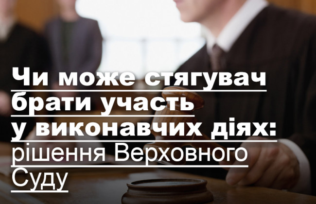 Чи може стягувач брати участь у виконавчих діях: рішення Верховного Суду