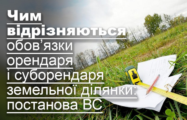 Чим відрізняються обов’язки орендаря і суборендаря земельної ділянки: постанова ВС