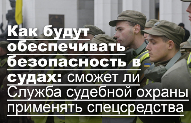 Как будут обеспечивать безопасность в судах: сможет ли Служба судебной охраны применять спецсредства