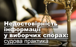 Недостовірність інформації у виборчих спорах: судова практика