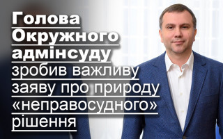 Голова Окружного адмінсуду зробив важливу заяву про природу «неправосудного» рішення