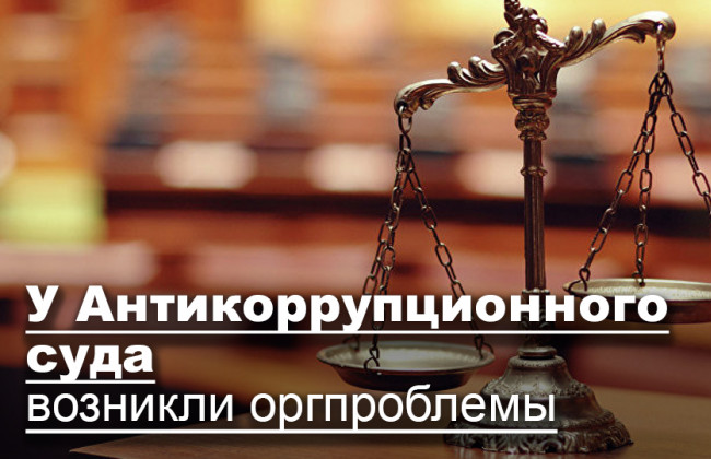 У Антикоррупционного суда возникли оргпроблемы