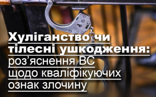 Хуліганство чи тілесні ушкодження: роз’яснення ВС щодо кваліфікуючих ознак злочину