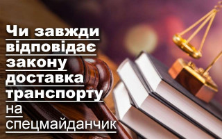 Чи завжди відповідає закону доставка транспорту на спецмайданчик