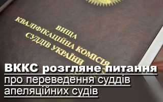 ВККС розгляне питання про переведення суддів апеляційних судів