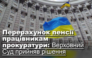 Перерахунок пенсії працівникам прокуратури: Верховний Суд прийняв рішення