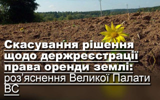 Скасування рішення щодо держреєстрації права оренди землі: роз’яснення Великої Палати ВС